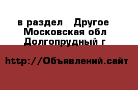  в раздел : Другое . Московская обл.,Долгопрудный г.